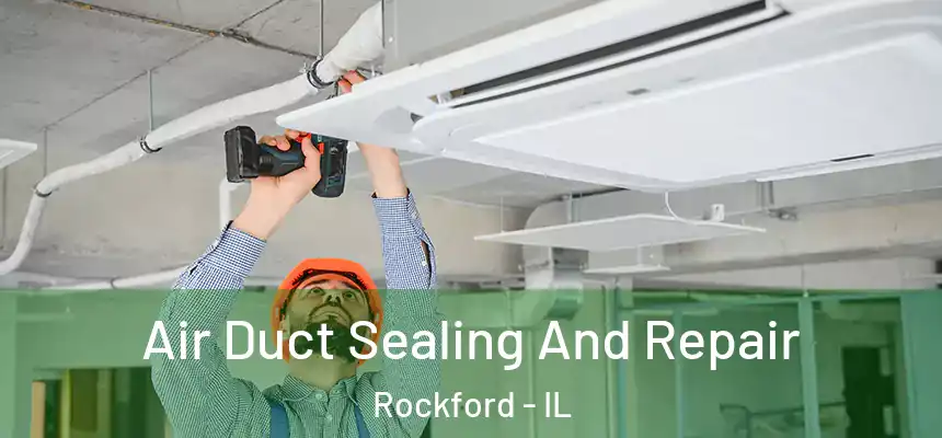 Air Duct Sealing And Repair Rockford - IL