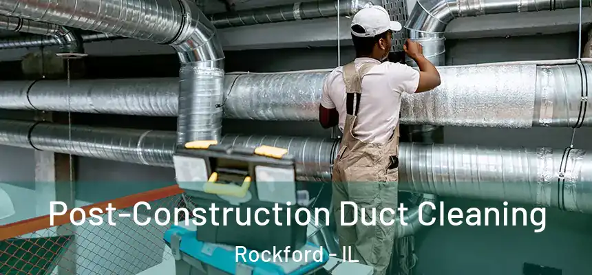  Post-Construction Duct Cleaning Rockford - IL